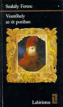 Szakály Ferenc - Vesztőhely az út porában
