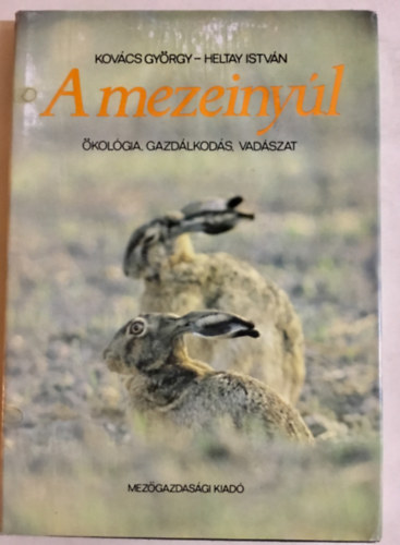 Kovács György - Heltay István - A mezei nyúl - Ökológia, gazdálkodás, vadászat