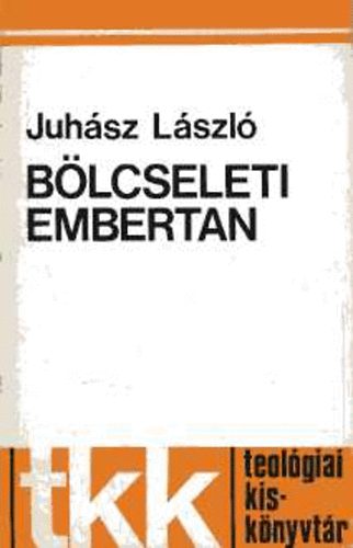 Juh�sz L�szl� - B�lcseleti embertan