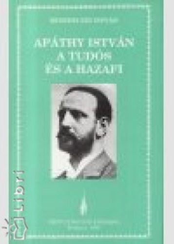 Benedeczky István - Apáthy István, a tudós és a hazafi