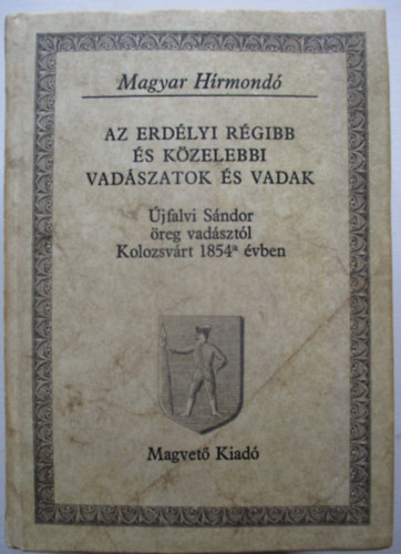 jfalvi Sndor - Az erdlyi rgibb s kzelebbi vadszatok s vadak (magyar hrmond)