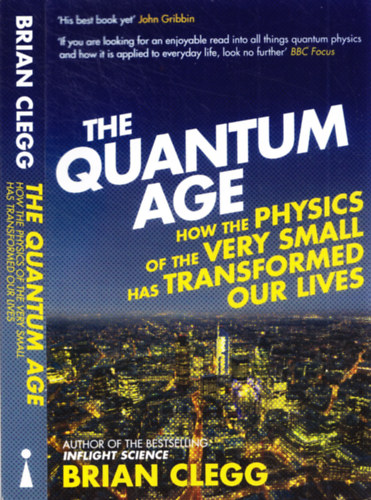 Brian Clegg - The Quantum Age - How the Physycs of the Very Small Has Transformed Our Lives