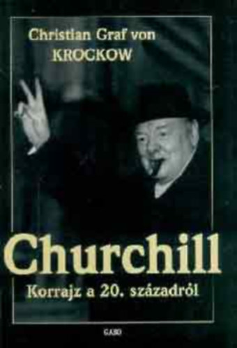 Szerz� Christian Graf von Krockow Szerkeszt� R�zsa Judit Ford�t� Zalai Edvin R�la sz�l Winston Churchill Grafikus K�b�l Vera - Churchill. Korrajz a 20. sz�zadr�l