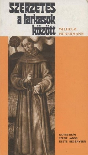 Wilhelm Hünermann - Szerzetes a farkasok között (Kapisztrán Szent János élete regényben)