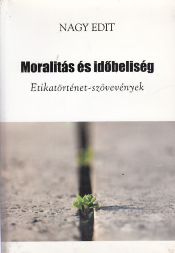 Nagy Edit - Moralitás és időbeliség (etikatörténet-szövevények)