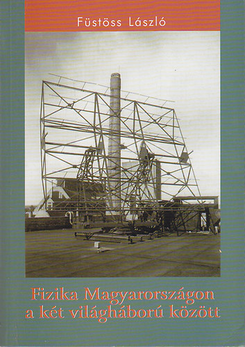 Fstss Lszl - Fizika Magyarorszgon a kt vilghbor kztt (1915-1945)