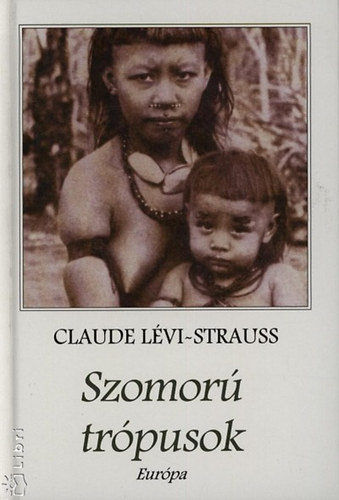 Claude Lévi-Strauss - Szomorú trópusok