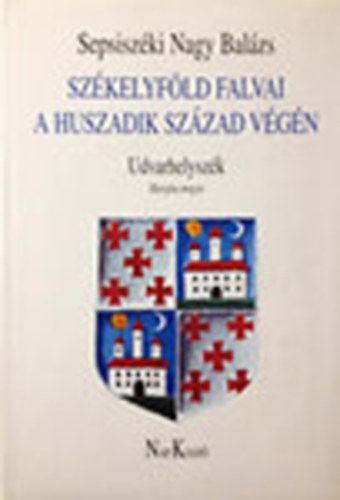 Sepsisz�ki Nagy Bal�zs - Sz�kelyf�ld falvai a huszadik sz�zad v�g�n III. (Udvarhelysz�k, Hargita megye)