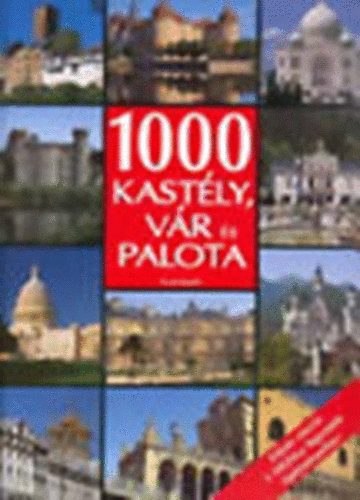 Szerkeszt� K�v�ri Sarolta Ford�t� Horv�th Judit - 1000 kast�ly, v�r �s palota (K�pes utaz�s 5 f�ldr�sz legszebb �p�tm�nyeihez)