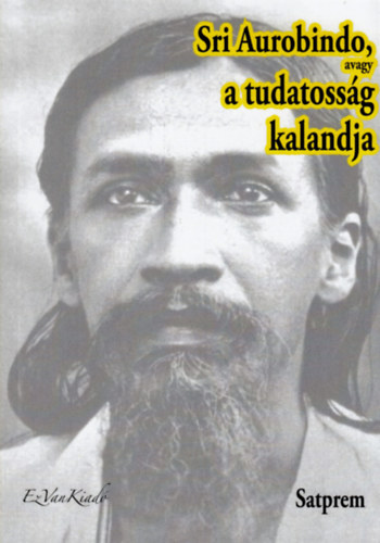 Satprem - Sri Aurobindo, avagy a tudatossg kalandja