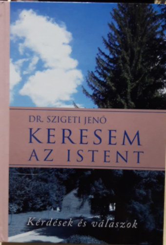 Dr. Szigeti Jen� - Keresem az Istent - K�rd�sek �s v�laszok