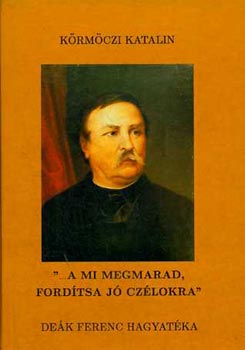 Krmczi Katalin - "...a mi megmarad, fordtsa j czlokra" Dek Ferenc hagyatka