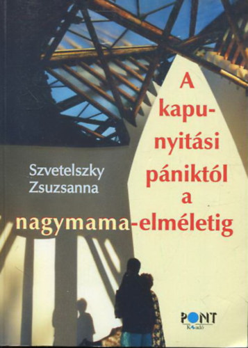 Szvetelszky Zsuzsanna - A kapunyitási pániktól a nagymama-elméletig - A családi szerepek változásai
