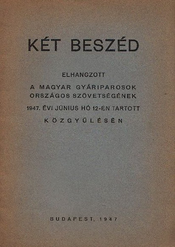 K�t besz�d - Elhangzott a Magyar Gy�riparosok Orsz�gos Sz�vets�g�nek 1947. �vi j�nius h� 12-�n tartott k�zgy�l�s�n