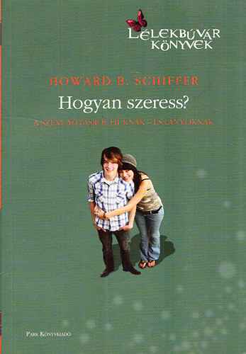 Howard B. Schiffer - Hogyan szeress? - A szexualit�sr�l fi�knak - �s l�nyoknak (L�lekb�v�r K�nyvek 30.)