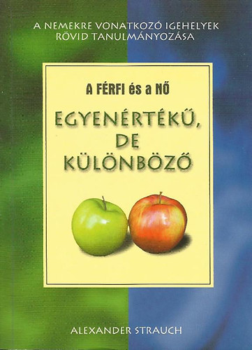 Alexander Strauch - A frfi s a n egyenrtk, de klnbz - A nemekre vonatkoz bibliai helyek rvid tanulmnyozsa