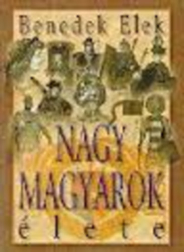 Benedek Elek - Nagy magyarok �lete I.