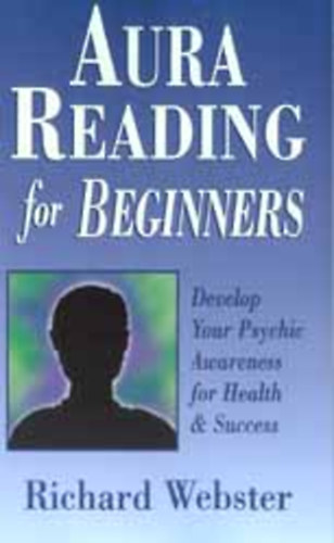 Richard Webster - Aura Reading for Beginners - Develop Your Psychic Awareness for Health & Success