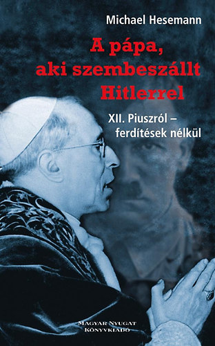 Michael Hesemann - A ppa, aki szembeszllt Hitlerrel - XII. Piuszrl - ferdtsek nlkl