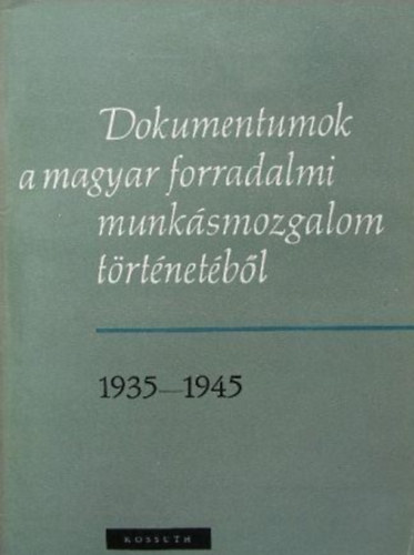 Pintr Istvn - Svd Lszl  (szerk.) - Dokumentumok a magyar forradalmi munksmozgalom trtnetbl 1935-1945