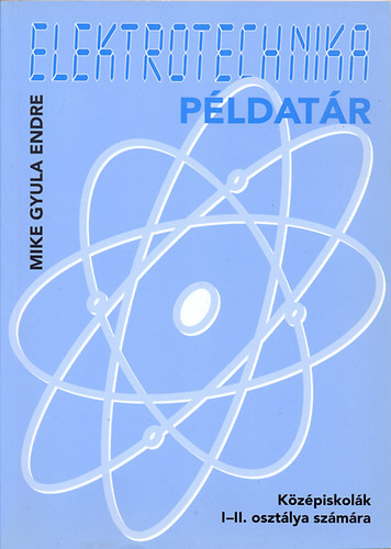 Mike Gyula Endre - Elektrotechnikai p�ldat�r - K�z�piskol�k I-II. oszt�lya sz�m�ra