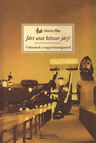 Martin Mrk - Jrt utat ktszer jrj!- Vallomsok a magyartalansgomrl