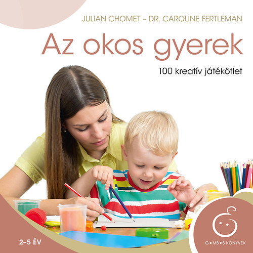 Dr. Julian Chomet Caroline Fertleman - Az okos gyerek - 100 kreatv jtktlet