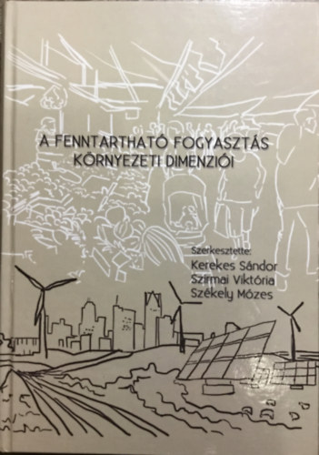 Szirmai Viktria  (szerk.), Szkely Mzes (Szerk.) Kerekes Sndor (szerk.) - A fenntarthat fogyaszts krnyezeti dimenzii - Tanulmnyktet