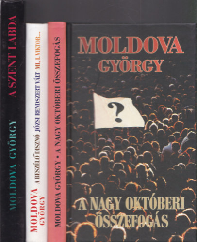 Moldova Gyrgy - 3db regny - A nagy oktberi sszefogs + A beszl diszn-Jzsi rendszert vlt-Mi, I. Viktor + A szent labda