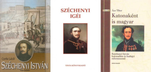 Csorba László, Heiszer Gyula Ács Tibor - 3 mű Széchenyi Istvánról: Katonaként is magyar - Széchenyi István katonaélete és hadügyi reformeszméi + Széchenyi István + Széchenyi igéi