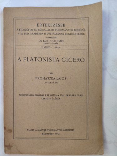 Proh�szka Lajos - A PLATONISTA CICERO - �RTEKEZ�SEK A FILOZOFIAI �S T�RSADALMI TUDOM�NYOK K�R�B�L A M. TUD. AKAD�MIA ii: OSZT�LY�NAK RENDELET�B�L