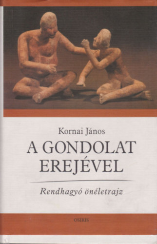Kornai Jnos - A gondolat erejvel - Rendhagy nletrajz