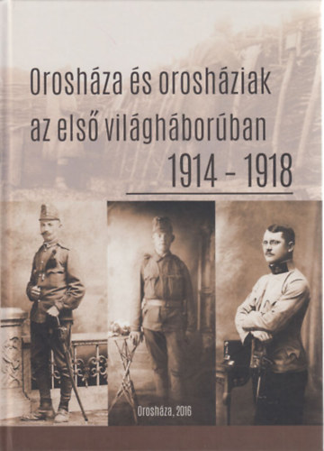 Koszor�s Oszk�r  (szerk.) - Orosh�za �s orosh�ziak az els� vil�gh�bor�ban 1914-1918