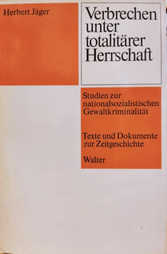 Herbert J�ger  (Jaeger) - Verbrechen unter totalit�rer Herrschaft - Studien zur nationalsozialistischen Gewaltkriminalit�t - Texte und Dokumente zur Zeitgeschichte