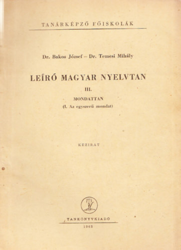 Temesi Mihly dr. Bakos Jzsef dr. - Ler magyar nyelvtan III.: Mondattan (1. Az egyszer mondat)