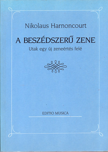 Nikolaus Harnoncourt - A beszdszer zene (Utak egy j zenerts fel)