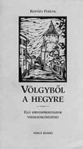 Kov�ts Ferenc - V�lgyb�l a hegyre - Egy orvosprofesszor visszaeml�kez�sei