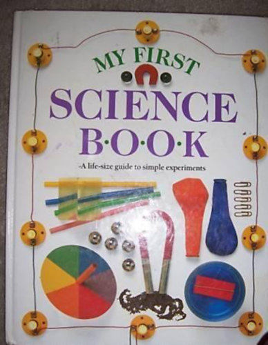 Angela Wilkes - My First Science Book-A life-size guide to simple experiments