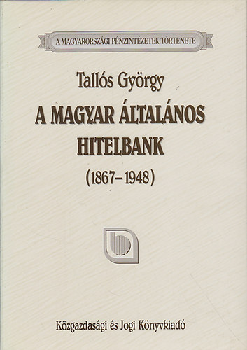 Tallós György - A Magyar Általános Hitelbank (1867-1948)