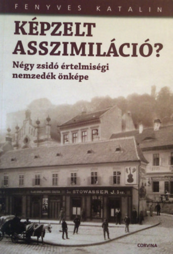 Fenyves Katalin - Kpzelt asszimilci? - Ngy zsid rtelmisgi nemzedk nkpe