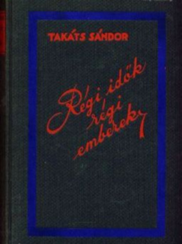 Tak�ts S�ndor - R�gi id�k, r�gi emberek