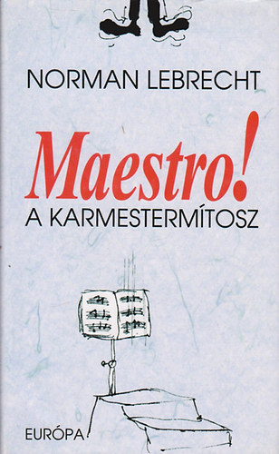 Norman Lebrecht - Maestro! A karmestermtosz