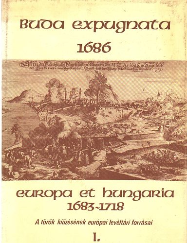 Bariska- Haraszti- Varga - Buda expugnata 1686. Europa et Hungaria 1683-1718 I-II. A trk kizsnek eurpai levltri forrsai
