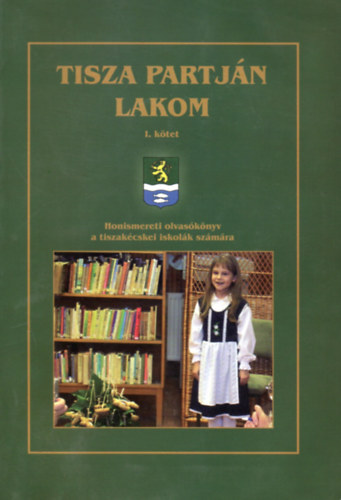 Tajti Erzs�bet  (szerk.) - Tisza partj�n lakom I-II. (Honismereti olvas�k�nyv a tiszak�cskei iskol�k sz�m�ra)