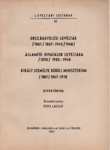 Szcs Lszl - Levltri leltrak 13, Orszggylsi Levltr, llamfi Hivatalok Levltra (1890) 1920-1948- Kirly szemlye krli Minisztrium (1861 ) 1867-1918