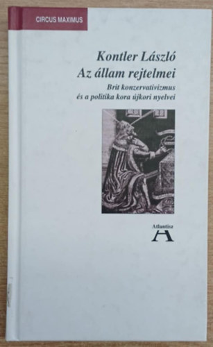 Kontler László - Az állam rejtelmei Brit konzervativizmus és a politika kora újkori nyelvei - Circus Maximus