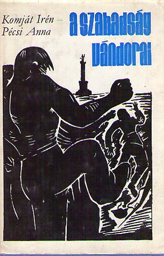 Komj�t Ir�n; P�csi Anna - A szabads�g v�ndorai - magyar antifasiszt�k Franciaorsz�gban 1934-1944