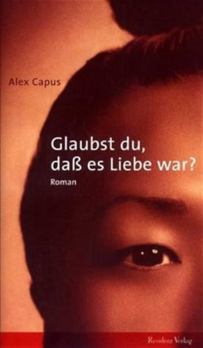 Alex Capus - Glaubst du, da es Liebe war?