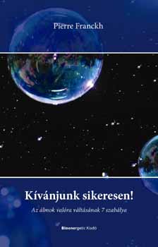 Pierre Franckh - Kvnjunk sikeresen! - Az lmok valra vltsnak 7 szablya