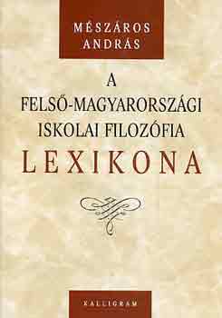 Mészáros András - A felső-magyarországi iskolai filozófia lexikona